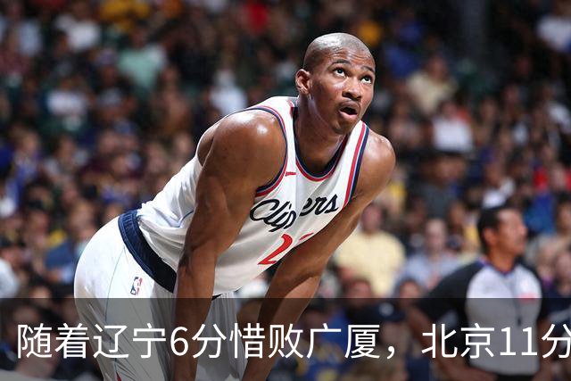 随着辽宁6分惜败广厦，北京11分战胜山东，广州加时1分绝杀北控，排名再次更新：上海第3辽宁第4，广东男篮第15